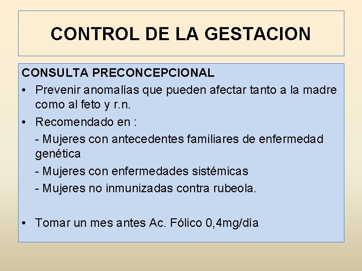 CONTROL DE LA GESTACION CONSULTA PRECONCEPCIONAL • Prevenir anomalías que pueden afectar tanto a