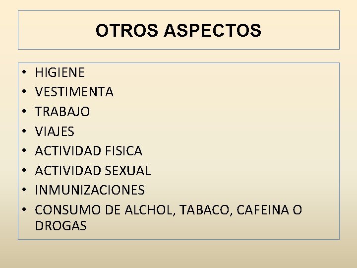 OTROS ASPECTOS • • HIGIENE VESTIMENTA TRABAJO VIAJES ACTIVIDAD FISICA ACTIVIDAD SEXUAL INMUNIZACIONES CONSUMO