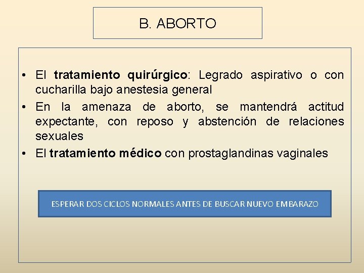 B. ABORTO • El tratamiento quirúrgico: Legrado aspirativo o con cucharilla bajo anestesia general