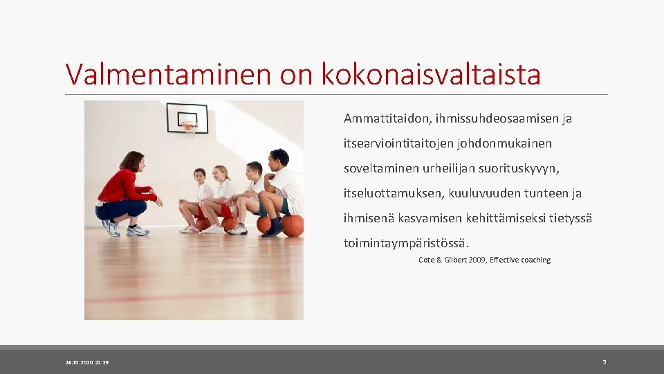 Valmentaminen on kokonaisvaltaista Ammattitaidon, ihmissuhdeosaamisen ja itsearviointitaitojen johdonmukainen soveltaminen urheilijan suorituskyvyn, itseluottamuksen, kuuluvuuden tunteen