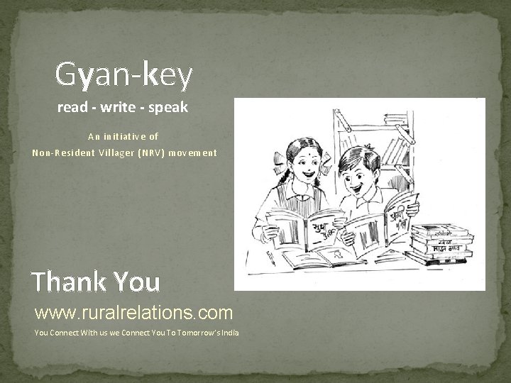 Gyan-key read - write - speak An initiative of Non-Resident Villager (NRV) movement Thank