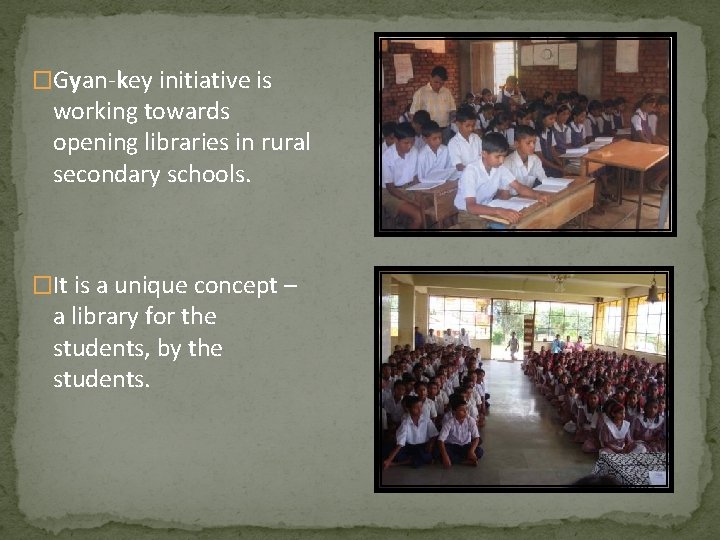 �Gyan-key initiative is working towards opening libraries in rural secondary schools. �It is a