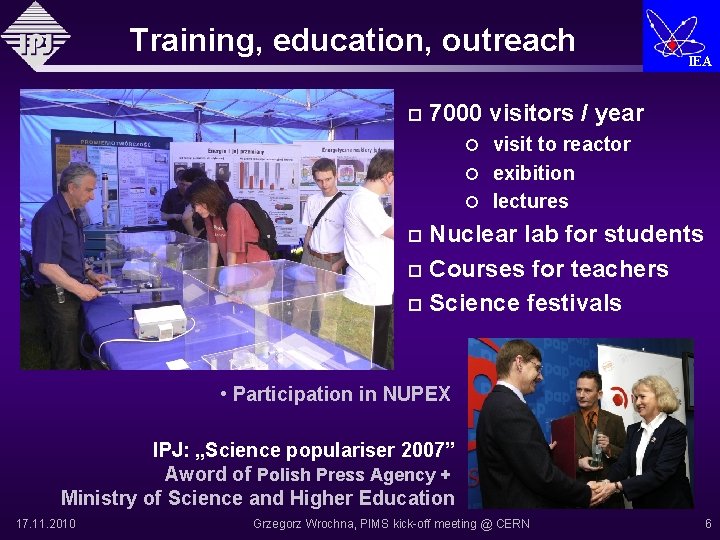 Training, education, outreach IEA 7000 visitors / year visit to reactor exibition lectures Nuclear