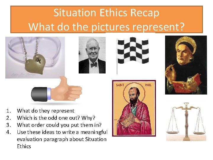 Situation Ethics Recap What do the pictures represent? 1. 2. 3. 4. What do