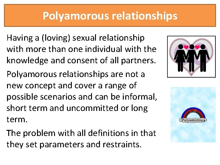 Polyamorous relationships Having a (loving) sexual relationship with more than one individual with the