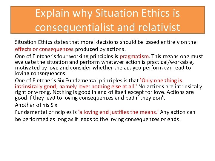 Explain why Situation Ethics is consequentialist and relativist Situation Ethics states that moral decisions