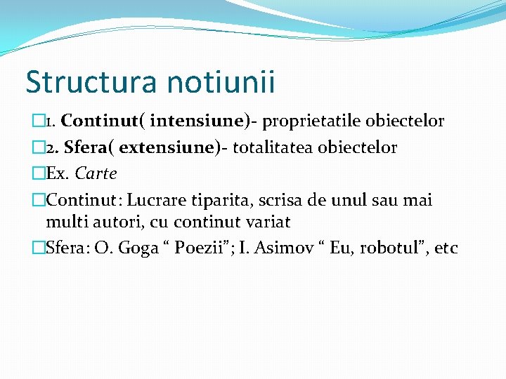 Structura notiunii � 1. Continut( intensiune)- proprietatile obiectelor � 2. Sfera( extensiune)- totalitatea obiectelor