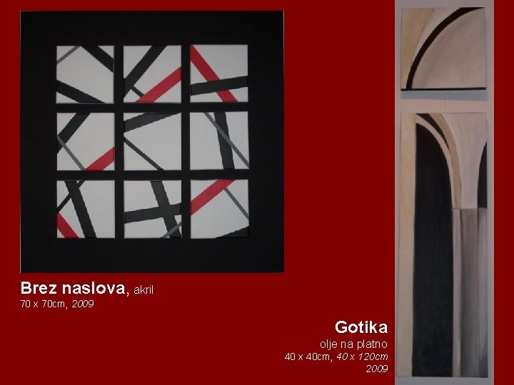 Brez naslova, akril 70 x 70 cm, 2009 Gotika olje na platno 40 x