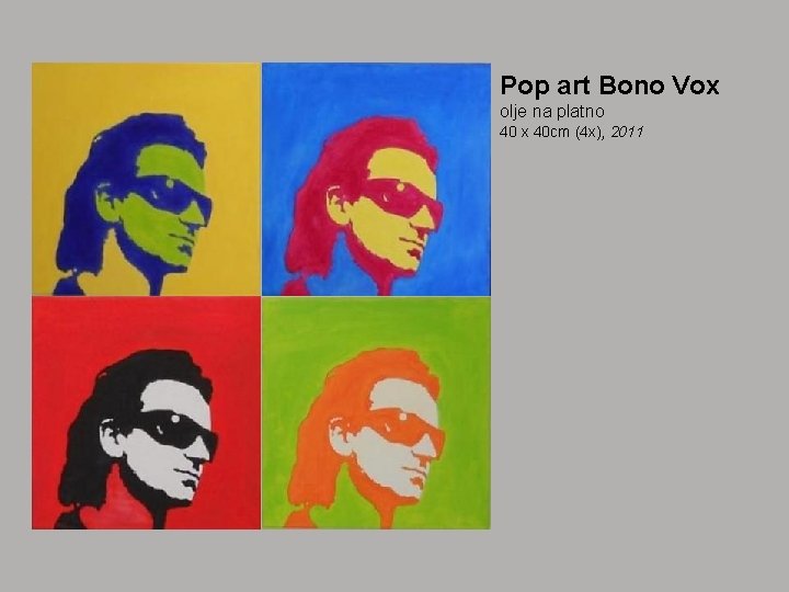 Pop art Bono Vox olje na platno 40 x 40 cm (4 x), 2011