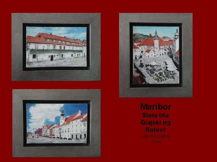 Maribor Stara trta Grajski trg Rotovž olje na platno 2011 