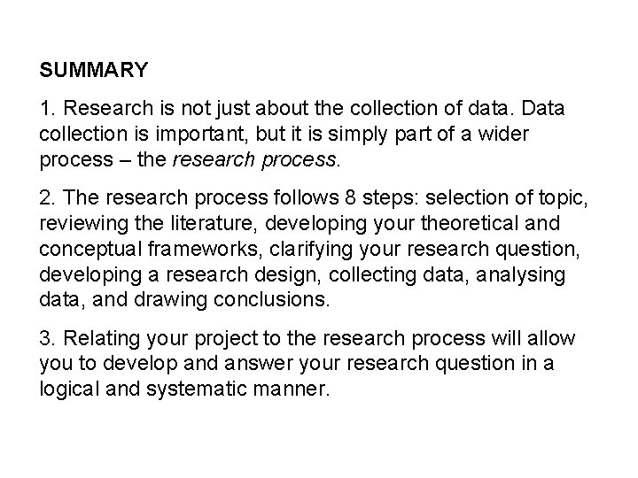 SUMMARY 1. Research is not just about the collection of data. Data collection is