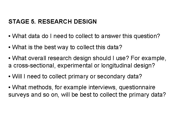 STAGE 5. RESEARCH DESIGN • What data do I need to collect to answer