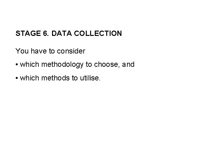 STAGE 6. DATA COLLECTION You have to consider • which methodology to choose, and