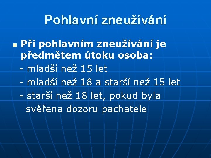 Pohlavní zneužívání Při pohlavním zneužívání je předmětem útoku osoba: - mladší než 15 let
