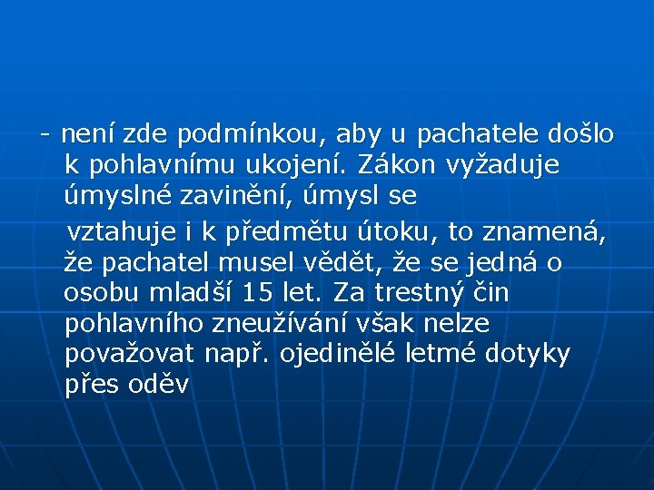- není zde podmínkou, aby u pachatele došlo k pohlavnímu ukojení. Zákon vyžaduje úmyslné