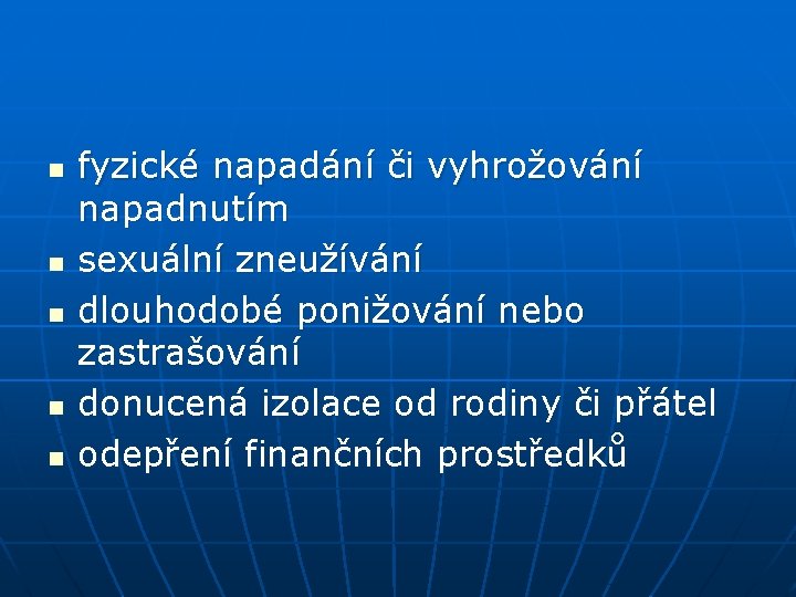 n n n fyzické napadání či vyhrožování napadnutím sexuální zneužívání dlouhodobé ponižování nebo zastrašování