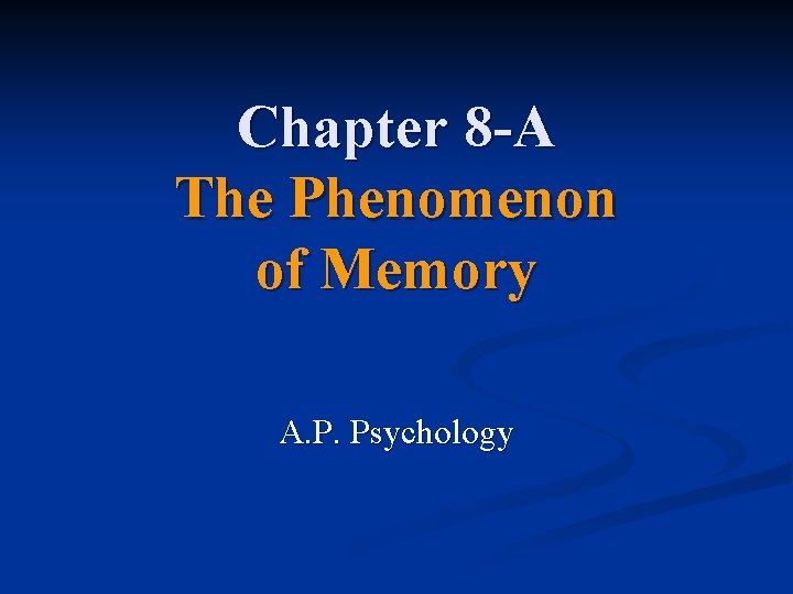 Chapter 8 -A The Phenomenon of Memory A. P. Psychology 