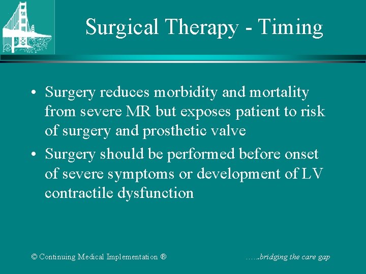 Surgical Therapy - Timing • Surgery reduces morbidity and mortality from severe MR but