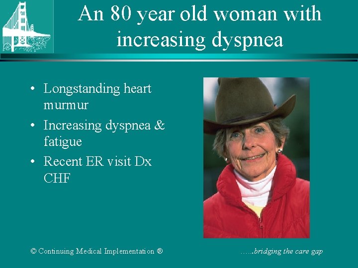 An 80 year old woman with increasing dyspnea • Longstanding heart murmur • Increasing