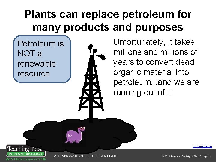 Plants can replace petroleum for many products and purposes Petroleum is NOT a renewable Plants can replace petroleum for many products and purposes Petroleum is NOT a renewable