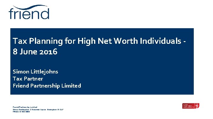 Tax Planning for High Net Worth Individuals 8 June 2016 Simon Littlejohns Tax Partner