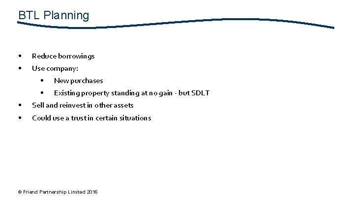 BTL Planning • Reduce borrowings • Use company: • New purchases • Existing property