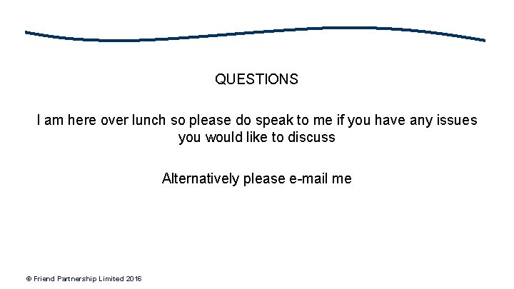 QUESTIONS I am here over lunch so please do speak to me if you