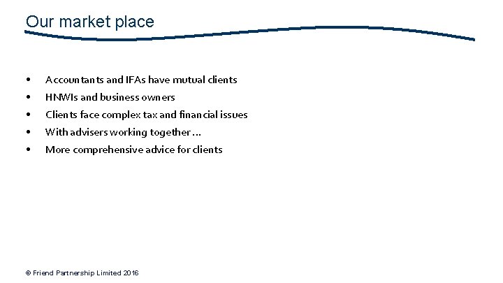 Our market place • Accountants and IFAs have mutual clients • HNWIs and business