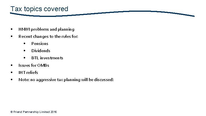 Tax topics covered • HNWI problems and planning • Recent changes to the rules