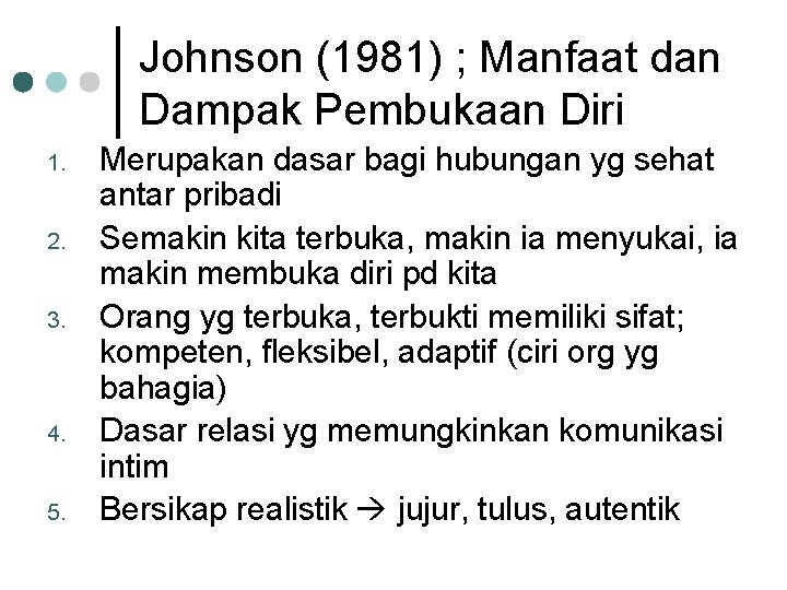 Johnson (1981) ; Manfaat dan Dampak Pembukaan Diri 1. 2. 3. 4. 5. Merupakan