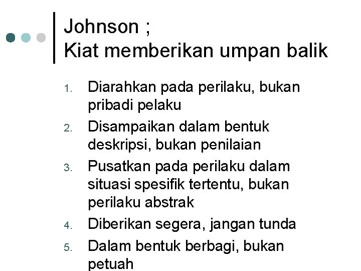 Johnson ; Kiat memberikan umpan balik 1. 2. 3. 4. 5. Diarahkan pada perilaku,
