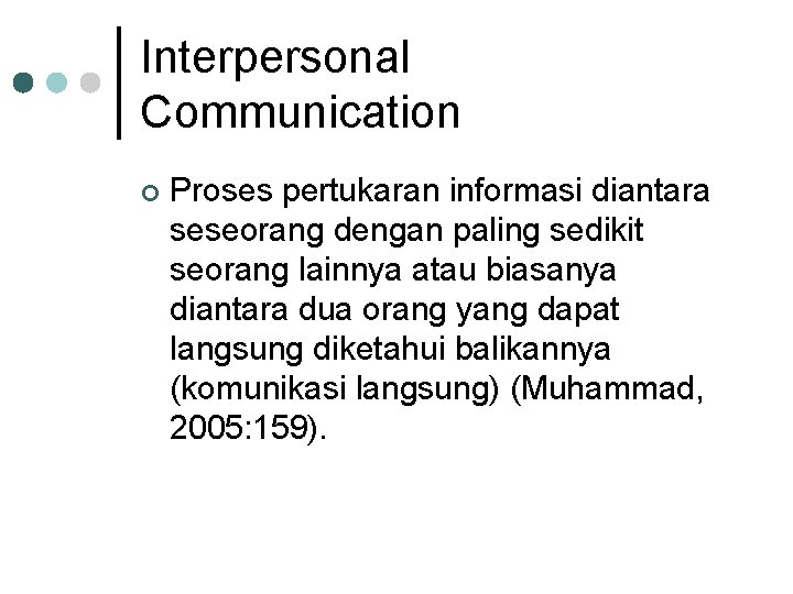 Interpersonal Communication ¢ Proses pertukaran informasi diantara seseorang dengan paling sedikit seorang lainnya atau