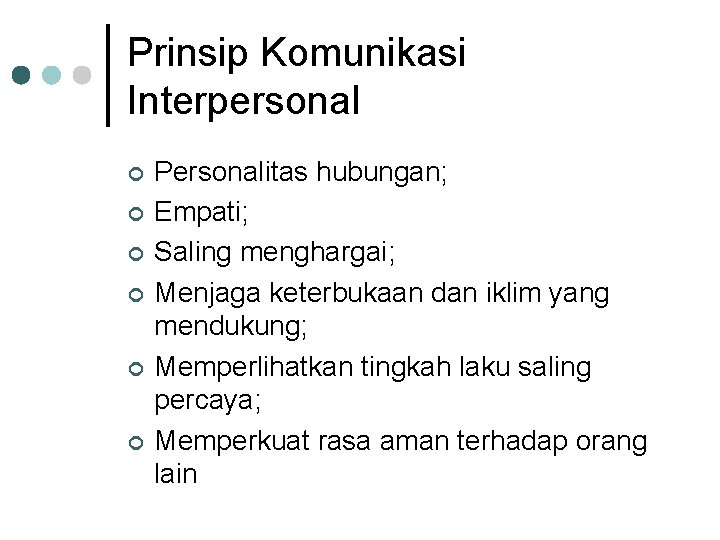 Prinsip Komunikasi Interpersonal ¢ ¢ ¢ Personalitas hubungan; Empati; Saling menghargai; Menjaga keterbukaan dan