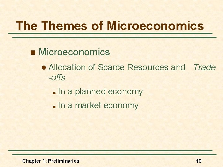 The Themes of Microeconomics n Microeconomics l Allocation of Scarce Resources and Trade -offs