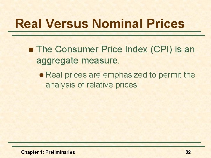 Real Versus Nominal Prices n The Consumer Price Index (CPI) is an aggregate measure.