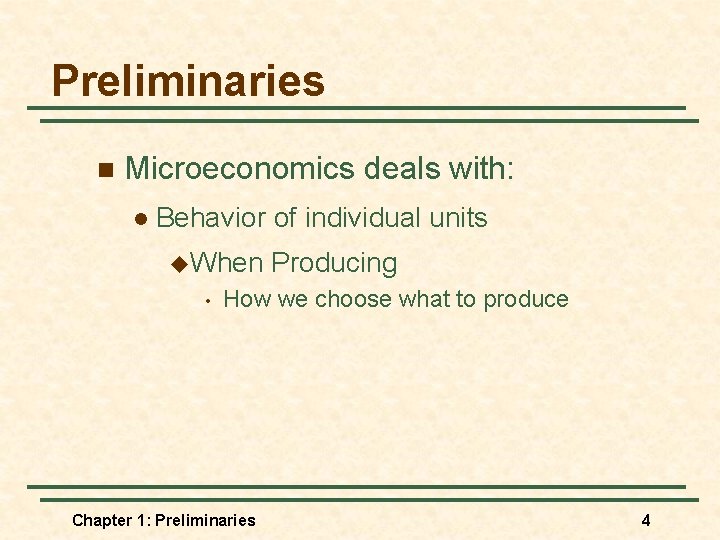Preliminaries n Microeconomics deals with: l Behavior of individual units u. When • Producing
