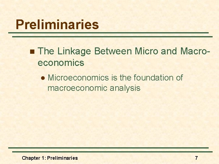 Preliminaries n The Linkage Between Micro and Macroeconomics l Microeconomics is the foundation of