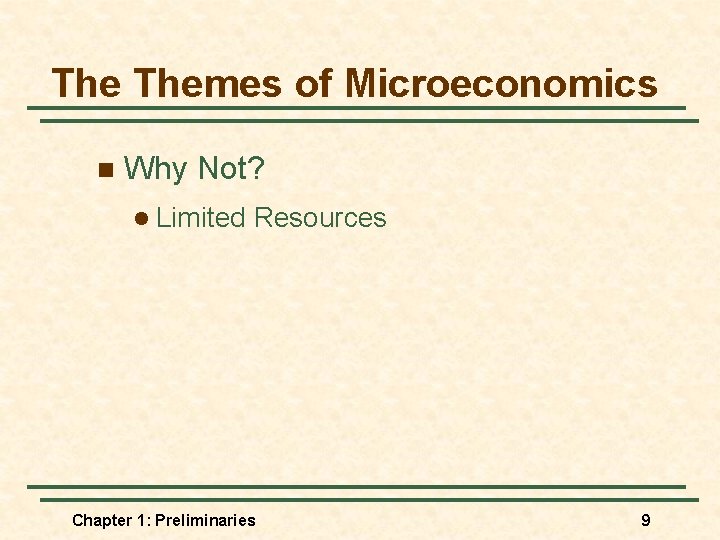 The Themes of Microeconomics n Why Not? l Limited Resources Chapter 1: Preliminaries 9