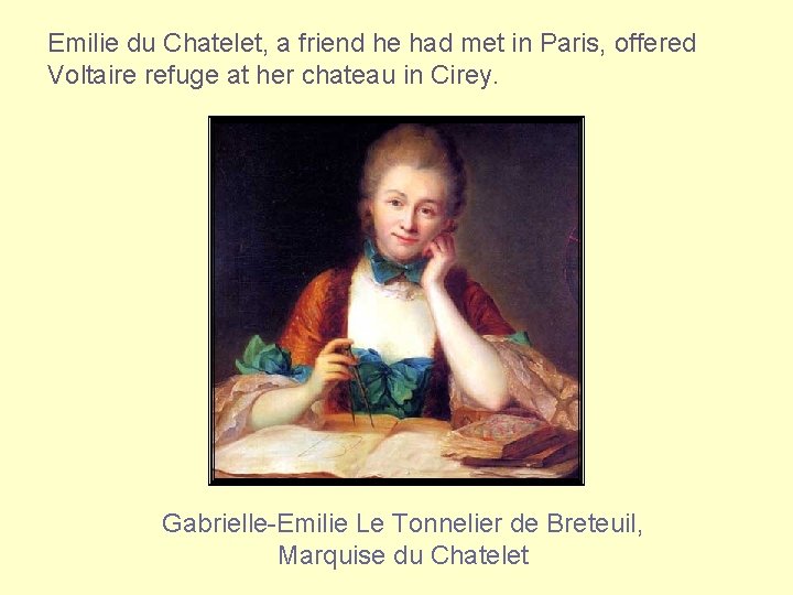 Emilie du Chatelet, a friend he had met in Paris, offered Voltaire refuge at