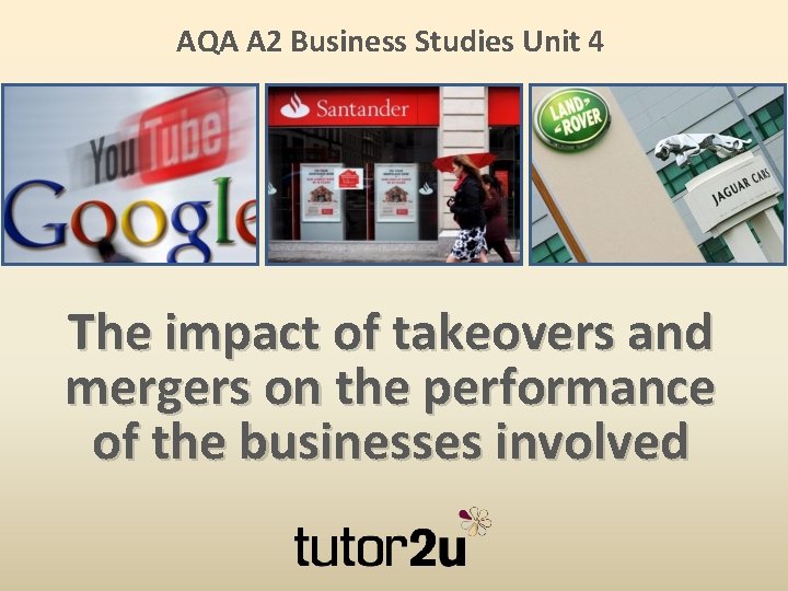 AQA A 2 Business Studies Unit 4 The impact of takeovers and mergers on