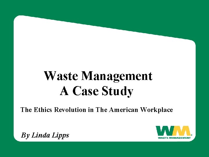 Waste Management A Case Study The Ethics Revolution in The American Workplace By Linda