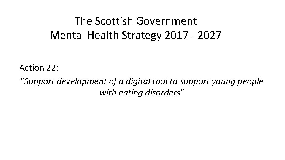 The Scottish Government Mental Health Strategy 2017 - 2027 Action 22: “Support development of