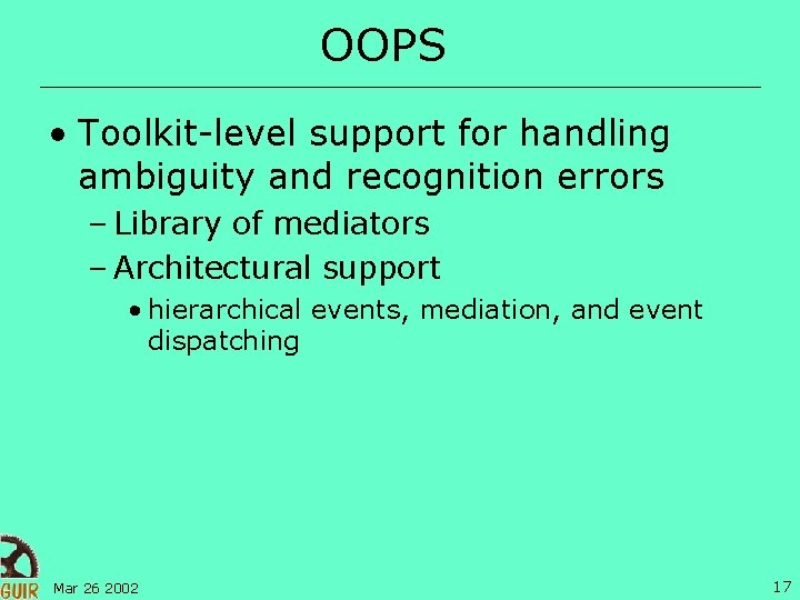 OOPS • Toolkit-level support for handling ambiguity and recognition errors – Library of mediators
