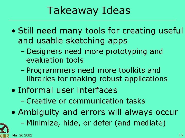 Takeaway Ideas • Still need many tools for creating useful and usable sketching apps