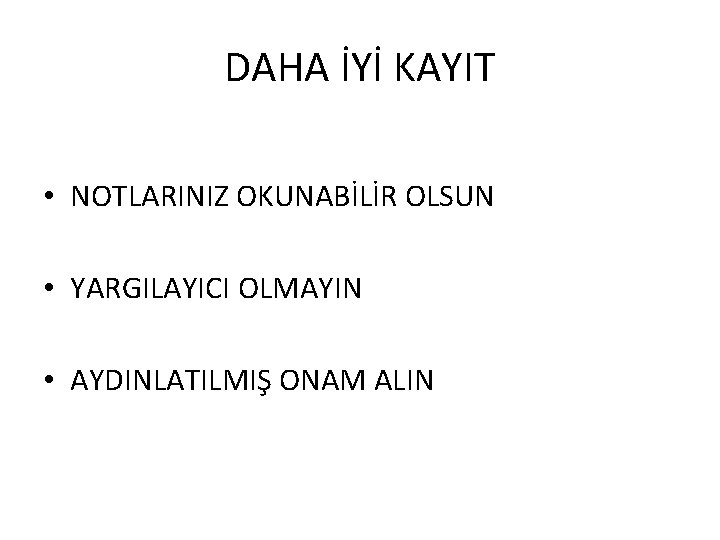 DAHA İYİ KAYIT • NOTLARINIZ OKUNABİLİR OLSUN • YARGILAYICI OLMAYIN • AYDINLATILMIŞ ONAM ALIN
