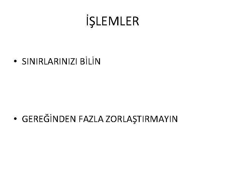 İŞLEMLER • SINIRLARINIZI BİLİN • GEREĞİNDEN FAZLA ZORLAŞTIRMAYIN 