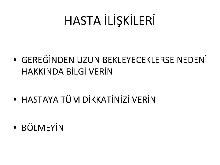 HASTA İLİŞKİLERİ • GEREĞİNDEN UZUN BEKLEYECEKLERSE NEDENİ HAKKINDA BİLGİ VERİN • HASTAYA TÜM DİKKATİNİZİ