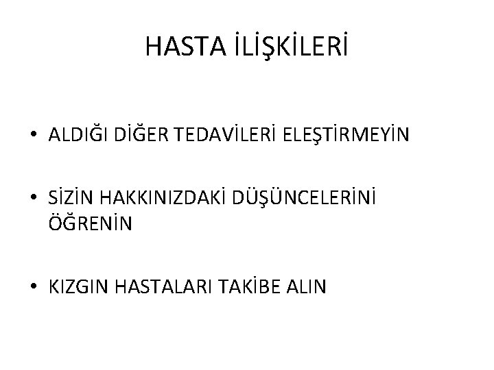 HASTA İLİŞKİLERİ • ALDIĞI DİĞER TEDAVİLERİ ELEŞTİRMEYİN • SİZİN HAKKINIZDAKİ DÜŞÜNCELERİNİ ÖĞRENİN • KIZGIN