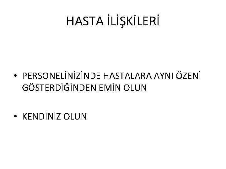 HASTA İLİŞKİLERİ • PERSONELİNİZİNDE HASTALARA AYNI ÖZENİ GÖSTERDİĞİNDEN EMİN OLUN • KENDİNİZ OLUN 