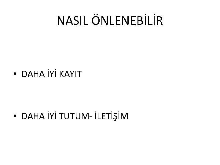 NASIL ÖNLENEBİLİR • DAHA İYİ KAYIT • DAHA İYİ TUTUM- İLETİŞİM 